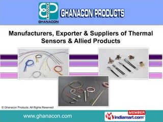 Manufacturers, Exporter & Suppliers of Thermal
              Sensors & Allied Products




© Ghanacon Products. All Rights Reserved


                www.ghanacon.com
 