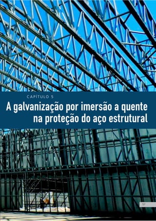 C A P Í T U L O 5
A galvanização por imersão a quente
na proteção do aço estrutural
57
MANUAL DA CONSTRUÇÃO EM AÇO
57
 