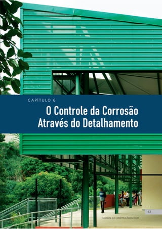 C A P Í T U L O 6
O Controle da Corrosão
Através do Detalhamento
63
MANUAL DA CONSTRUÇÃO EM AÇO
63
 