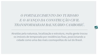 O FORTALECIMENTO DO TURISMO
E O AVANÇO DA CONSTRUÇÃO CIVIL
TRANSFORMARAM BALNEÁRIO CAMBORIÚ.
 