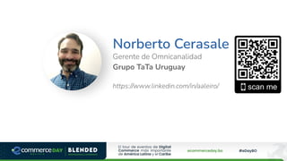 Norberto Cerasale
Gerente de Omnicanalidad
Grupo TaTa Uruguay
https://www.linkedin.com/in/aaleiro/
 