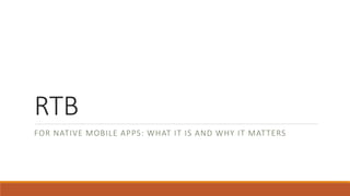 RTB
FOR NATIVE MOBILE APPS: WHAT IT IS AND WHY IT MATTERS
 