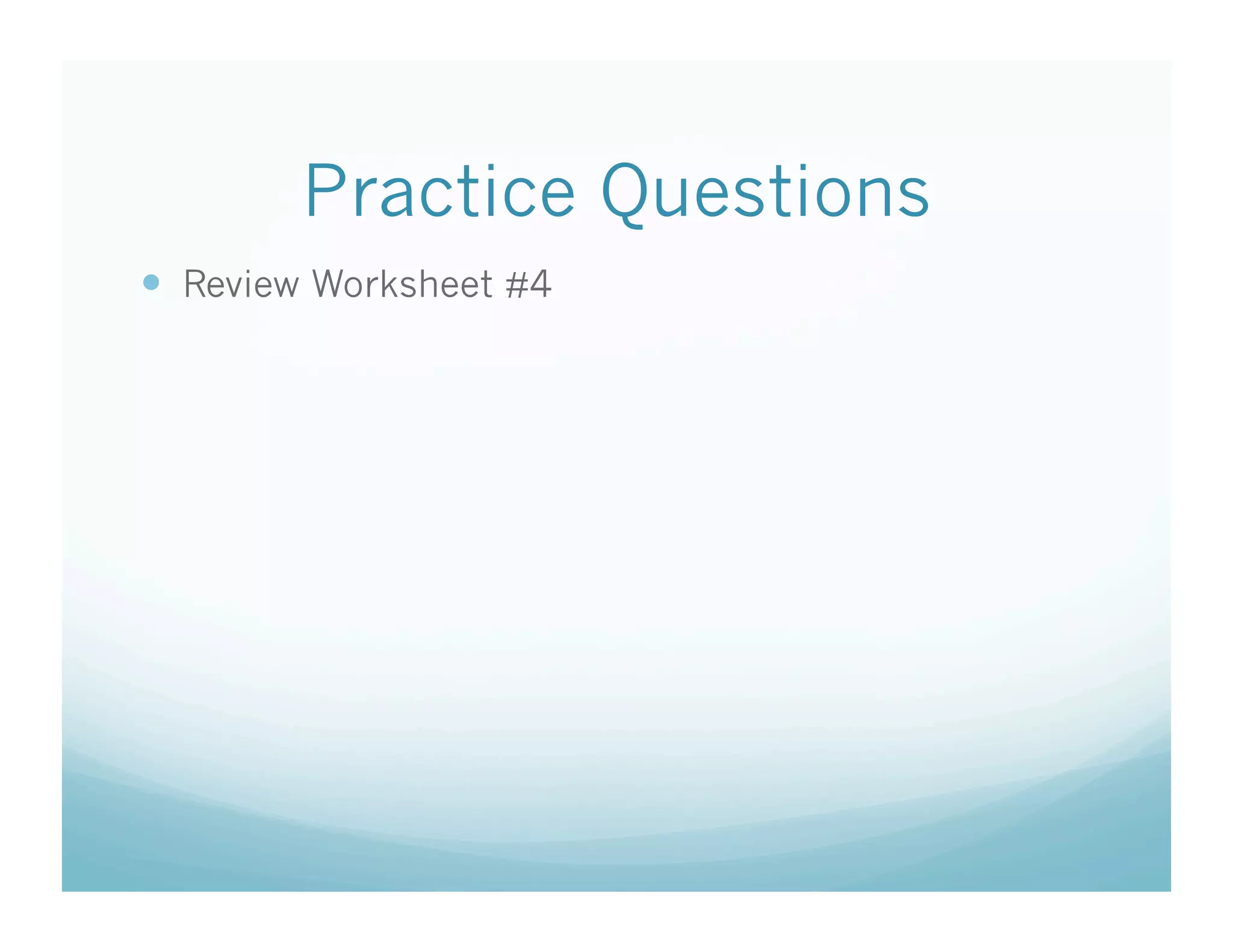 Practice Questions
  Review Worksheet #4
 