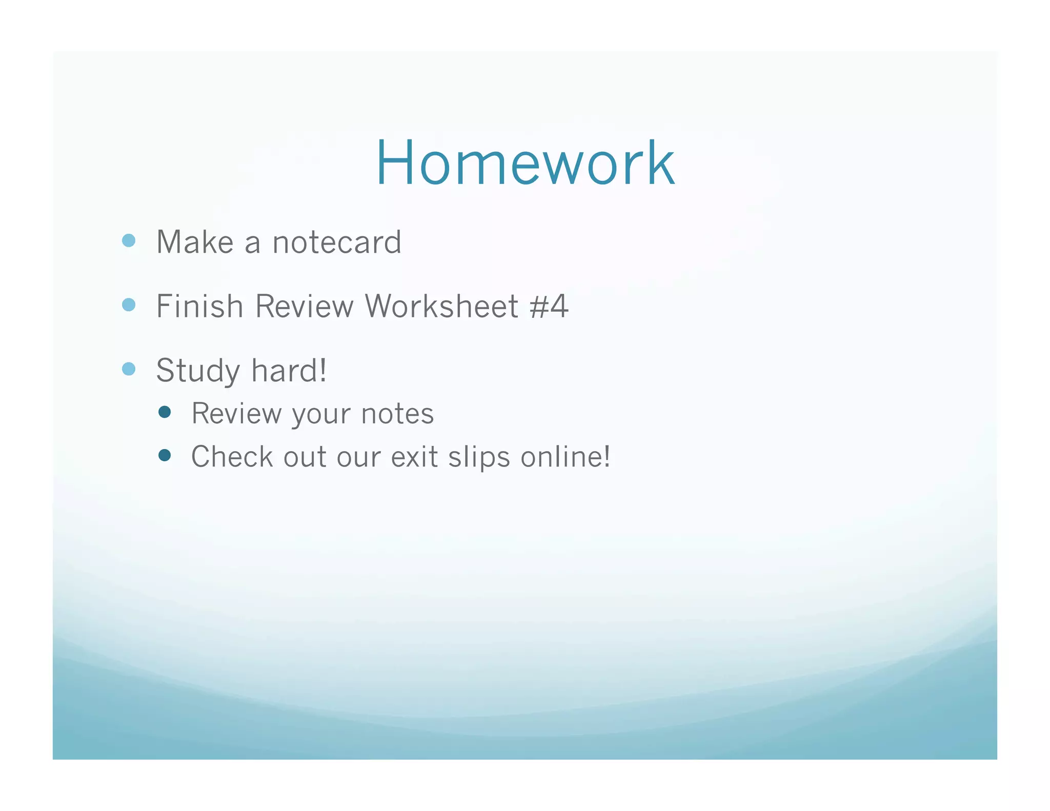 Homework
  Make a notecard
  Finish Review Worksheet #4
  Study hard!
    Review your notes
    Check out our exit slips online!
 