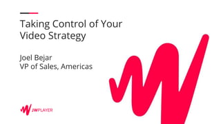 Taking Control of Your
Video Strategy
Joel Bejar
VP of Sales, Americas
 