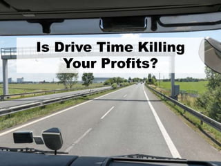 Is Drive Time Killing
Your Profits?
 