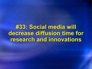 #33: Social media will
decrease diffusion time for
 research and innovations
 