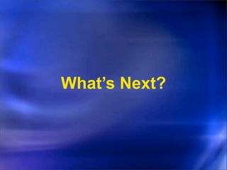 What’s Next?
 