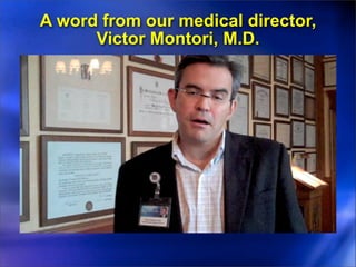 A word from our medical director,
      Victor Montori, M.D.
 