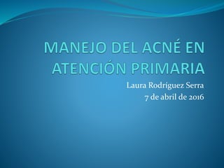 Laura Rodríguez Serra
7 de abril de 2016
 