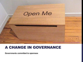 A CHANGE IN GOVERNANCE 
Governments committed to openness 
http://www.flickr.com/photos/duncan/3142128696/ 
 