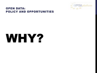 OPEN DATA: 
POLICY AND OPPORTUNITIES 
WHY? 
 