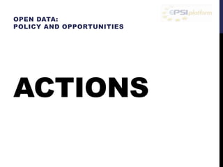 OPEN DATA: 
POLICY AND OPPORTUNITIES 
ACTIONS 
 