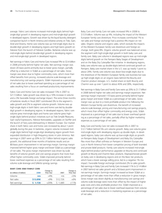 48	 The Procter  Gamble Company	 Management’s Discussion and Analysis
average. Fabric care volume increased mid-single digits behind high-
single-digit growth in developing regions and mid-single-digit growth
in developed regions. Growth was driven by the liquid laundry detergent
compaction launch in North America and initiative activity on Tide, Gain,
Ariel and Downy. Home care volume was up mid-single digits due to
double-digit growth in developing regions and high-teens growth on
Febreze from the launch of Febreze Candles. Batteries volume was up
mid-single digits behind double-digit growth in developing regions
and mid-single-digit growth in developed regions.
Net earnings in Fabric Care and Home Care increased 9% to $3.4 billion
in 2008 primarily behind higher net sales. Net earnings margin was
down 20 basis points primarily due to lower gross margin, partially
offset by a reduction in SGA as a percentage of net sales. Gross
margin was down due to higher commodity costs, which more than
offset benefits from pricing, increased volume scale leverage and
manufacturing cost savings projects. SGA improved as a percentage
of net sales due to lower overhead spending as a percentage of net
sales resulting from a focus on overhead productivity improvements.
Fabric Care and Home Care net sales increased 13% in 2007 to
$21.5 billion. Sales growth was driven by a 10% increase in volume
and a 3% favorable foreign exchange impact. The extra three months
of batteries results in fiscal 2007 contributed 3% to the segment’s
sales growth and 2% to segment volume growth. Volume was up
high-single digits in both fabric care and home care led by double-
digit growth in developing regions. In developed regions, fabric care
volume grew mid-single digits and home care volume grew high-
single digits behind product initiatives such as Tide Simple Pleasures,
Gain Joyful Expressions, Febreze Noticeables, upgrades on Swiffer and
the launch of Fairy auto-dishwashing in Western Europe. Our market
share in both fabric care and home care increased by about 1 point
globally during the year. In batteries, organic volume increased mid-
single digits behind high-single-digit developing region growth from
expanded distribution in high-frequency stores in Latin America. Net
earnings in 2007 were up 20% to $3.1 billion behind organic sales
growth, the additional three months of batteries results and an
80-basis point improvement in net earnings margin. Earnings margin
improved behind higher gross margin and lower SGA as a percentage
of net sales. The gross margin improvement was driven by scale
benefits of volume growth and cost savings projects that more than
offset higher commodity costs. SGA improved primarily behind
lower overhead expenses as a percentage of net sales resulting from
volume scale leverage and Gillette synergy savings.
Baby Care and Family Care
	 	 	 Change vs.	 	 Change vs.
(in millions of dollars)	 2008	 Prior Year	 2007	 Prior Year
Volume	 n/a	 +4%	 n/a	 +5%
Net sales 	 $13,898	 +9%	 $12,726	 +6%
Net earnings	 $  1,728	 +20%	 $  1,440	 +11%
Baby Care and Family Care net sales increased 9% in 2008 to
$13.9 billion. Volume was up 4%, including the impact of the Western
European family care divestiture. Price increases contributed 1% to
net sales and foreign exchange had a positive 4% impact on net
sales. Organic volume and organic sales, which exclude the impacts
of the Western European family care divestiture and foreign ex-
change, both grew 8%. Organic volume growth was balanced across
the segment with high-single-digit growth in both baby care and
family care. Baby care volume in developed regions was up mid-single
digits behind growth on the Pampers Baby Stages of Development
and on the Baby Dry Caterpillar Flex initiative. In developing regions,
baby care volume was up double-digits behind continued growth on
Pampers. Baby care market share in the U.S. was up nearly 1 point to
about 29%. Family care volume was down low-single digits due to
the divestiture of the Western European family care business but was
up high-single digits on an organic basis behind the Bounty and
Charmin product restages. U.S. market share on both Bounty and
Charmin was up over 1 point to about 45% and 28%, respectively.
Net earnings in Baby Care and Family Care were up 20% to $1.7 billion
in 2008 behind higher net sales and earnings margin expansion. Net
earnings margin improved 110 basis points primarily behind higher
gross margin and lower SGA as a percentage of net sales. Gross
margin was up due to a more profitable product mix following the
Western Europe family care divestiture, the benefit of increased
volume scale leverage, pricing and manufacturing cost savings projects,
which more than offset higher commodity and energy costs. SGA
improved as a percentage of net sales due to lower overhead spend-
ing as a percentage of net sales, partially offset by higher marketing
expenses as a percentage of net sales.
Baby Care and Family Care net sales increased 6% in 2007 to
$12.7 billion behind 5% unit volume growth. Baby care volume grew
mid-single digits with developing regions up double digits. In devel-
oped regions, baby care volume was up low-single digits as growth
on Pampers Baby Stages of Development and Baby Dry Caterpillar
Flex more than offset softness on Pampers in Western Europe and
Luvs in North America from lower competitor pricing of both branded
and private label products. Family care volume increased mid-single
digits behind product performance upgrades on Bounty and continued
growth on Bounty and Charmin Basic products. Disproportionate growth
on baby care in developing regions and on the Basic tier products,
which have a lower average selling price, led to a negative 1% mix
impact. Favorable foreign exchange contributed 2% to sales growth.
Net earnings in Baby Care and Family Care increased 11% to $1.4 billion
in 2007 behind net sales growth and a 50-basis point improvement in
net earnings margin. Earnings margin increased as lower SGA as a
percentage of net sales more than offset a reduction in gross margin.
Gross margin was down slightly as manufacturing cost savings and
volume scale leverage were more than offset by the impact of higher
pulp costs and a less profitable product mix. SGA improved as a
percentage of net sales due to lower overhead expenses from volume
scale leverage and a reduction in marketing expenses as a percentage
of net sales.
 