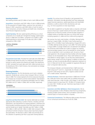 50	 The Procter  Gamble Company	 Management’s Discussion and Analysis
Investing Activities
Net investing activities used $2.5 billion of cash in both 2008 and 2007.
Acquisitions. Acquisitions used $381 million of cash in 2008 primarily
for the acquisition of Frederic Fekkai, a premium hair care brand, in
Beauty. In 2007, acquisitions used $492 million of cash for several
minor transactions, primarily in Beauty and Health Care, including the
Swiss Precision Diagnostics business.
Capital Spending. We view capital spending efficiency as a critical
component of our overall cash management strategy. Capital expen-
ditures in 2008 were $3.0 billion, compared to $2.9 billion in 2007.
Capital spending as a percentage of net sales was 3.6% in 2008,
compared to 3.9% in 2007.
Proceeds from Asset Sales. Proceeds from asset sales were $928 million
in 2008 primarily behind the sale of our Western Europe family care
business as well as several minor Beauty and Health Care divestitures.
In 2007, proceeds from asset sales were $281 million primarily due to
the divestitures of Pert in North America, Sure and several non-strategic
minor Beauty brands.
Financing Activities
Dividend Payments. Our first discretionary use of cash is dividend
payments. Dividends per common share increased 13% to $1.45 per
share in 2008. This increase represents the 52nd consecutive fiscal year
the Company has increased its common share dividend. Total dividend
payments to both common and preferred shareholders were $4.7 billion,
$4.2 billion and $3.7 billion in 2008, 2007 and 2006, respectively.
Long-Term and Short-Term Debt. We maintain debt levels we consider
appropriate after evaluating a number of factors, including cash flow
expectations, cash requirements for ongoing operations, investment and
financing plans (including acquisitions and share repurchase activities)
and the overall cost of capital. Total debt was $36.7 billion in 2008,
$35.4 billion in 2007 and $38.1 billion in 2006. Debt increased in 2008
primarily to fund the Company’s treasury share repurchase program
discussed below. The decrease in debt in 2007 was primarily due to
the utilization of operating cash flow to pay down existing balances.
Liquidity. Our primary source of liquidity is cash generated from
operations. We believe internally generated cash flows adequately
support business operations, capital expenditures and shareholder
dividends, as well as a level of other discretionary cash uses
(e.g., for minor acquisitions or share repurchases).
We are able to supplement our liquidity needs, as required, with broad
access to financing in capital markets and four bank credit facilities.
Broad access to financing includes commercial paper programs in
multiple markets at favorable rates given our strong credit ratings
(including separate U.S. dollar and Euro multicurrency programs).
We maintain four bank credit facilities: a $6 billion 364-day facility
expiring in August 2008, a $6 billion 5-year facility expiring in
August 2012, a $3 billion 5-year facility expiring in August 2012 and a
$1.8 billion 364-day facility expiring in June 2009. The facility expiring
in August 2008 is no longer needed and is not planned to be replaced.
The remaining credit facilities are in place to support our ongoing
commercial paper program and can be extended for certain periods
of time as specified in, and in accordance with, the terms of each
credit agreement. We anticipate that these facilities will remain largely
undrawn for the foreseeable future. These credit facilities do not have
cross-default or ratings triggers, nor do they have material adverse
events clauses, except at the time of signing. In addition to these credit
facilities, we have an automatically effective registration statement on
Form S-3 filed with the SEC that is available for registered offerings of
short- or long-term debt securities.
The Company’s Moody’s and Standard  Poor’s (SP) short-term
credit ratings are P-1 and A-1+, respectively. Our Moody’s and SP
long-term credit ratings are Aa3 with a negative outlook and AA-
with a stable outlook, respectively.
Treasury Purchases. Total share repurchases in 2008 were $10.0 bil-
lion, nearly all of which were made under our publicly announced
share repurchase plan. Under this plan, which began in July 2007, the
Company expects to repurchase $24 – 30 billion of Company shares
at a rate of $8 – 10 billion per year. Total share repurchases in 2007
were $5.6 billion.
Guarantees and Other Off-Balance Sheet Arrangements. We do
not have guarantees or other off-balance sheet financing arrangements,
including variable interest entities, which we believe could have a
material impact on financial condition or liquidity.
Contractual Commitments. The following table provides information
on our contractual commitments as of June 30, 2008.
 