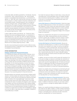 54	 The Procter  Gamble Company	 Management’s Discussion and Analysis
In December 2007, the FASB issued SFAS No. 141 (Revised), “Business
Combinations” (SFAS 141(R)) and SFAS No. 160, “Noncontrolling
Interests in Consolidated Financial Statements — an amendment of
ARB No. 51” (SFAS 160). SFAS 141(R) and SFAS 160 revise the method
of accounting for a number of aspects of business combinations and
noncontrolling interests, including acquisition costs, contingencies
(including contingent assets, contingent liabilities and contingent
purchase price), the impacts of partial and step-acquisitions (including
the valuation of net assets attributable to non-acquired minority
interests), and post acquisition exit activities of acquired businesses.
SFAS 141(R) and SFAS 160 will be effective for the Company during
our fiscal year beginning July 1, 2009.
In March 2008, the FASB issued SFAS No. 161, “Disclosures about
Derivative Instruments and Hedging Activities — an amendment of
FASB Statement No. 133“ (SFAS 161). SFAS 161 impacts disclosures
only and will provide additional qualitative and quantitative information
on the use of derivatives and their impact on an entity’s financial
position, financial performance, and cash flows. SFAS 161 will be
effective for the Company beginning January 1, 2009.
No other new accounting pronouncement issued or effective during
the fiscal year has had or is expected to have a material impact on the
Consolidated Financial Statements.
OTHER INFORMATION
Hedging and Derivative Financial Instruments
As a multinational company with diverse product offerings, we are
exposed to market risks such as changes in interest rates, currency
exchange rates and commodity prices. To manage the volatility
related to these exposures, we evaluate our exposures on a global
basis to take advantage of the direct netting opportunities and of
currency, interest rate and commodity correlations that exist within
the portfolio. For the remaining exposures, we enter into various
derivative transactions in accordance with the Company’s hedging
policies that are designed to partially, or entirely, offset changes in
the underlying exposures being hedged. We do not hold or issue
derivative financial instruments for speculative trading purposes.
Note 6 to the Consolidated Financial Statements includes a detailed
discussion of our accounting policies for financial instruments.
Derivative positions are monitored using techniques including market
valuation, sensitivity analysis and value-at-risk modeling. The tests for
interest rate, currency rate and commodity price exposures discussed
below are based on the CorporateManager™
value-at-risk model
using a one-year horizon and a 95% confidence level. The model
incorporates the impact of correlation (the degree to which exposures
move together over time) and diversification (from holding multiple
currency, commodity and interest rate instruments) and assumes that
financial returns are normally distributed. Estimates of volatility and
correlations of market factors are drawn from the RiskMetrics™
dataset
as of June 30, 2008. In cases where data is unavailable in RiskMetrics™
,
a reasonable proxy is included.
Our market risk exposures relative to interest rates, currency rates and
commodity prices, as discussed below, have not changed materially
versus the previous reporting period. In addition, we are not aware
of any facts or circumstances that would significantly impact such
exposures in the near term.
Interest Rate Exposure on Financial Instruments. Interest rate swaps
are used to hedge exposures to interest rate movement on underlying
debt obligations. Certain interest rate swaps denominated in foreign
currencies are designated to hedge exposures to currency exchange
rate movements on our investments in foreign operations. These
currency interest rate swaps are designated as hedges of the Company’s
foreign net investments.
Based on our overall interest rate exposure as of and during the year
ended June 30, 2008, including derivative and other instruments
sensitive to interest rates, we believe a near-term change in interest
rates, at a 95% confidence level based on historical interest rate
movements, would not materially affect our financial statements.
Currency Rate Exposure on Financial Instruments. Because we
manufacture and sell products in a number of countries throughout
the world, we are exposed to the impact on revenue and expenses
of movements in currency exchange rates. The primary purpose of
our currency hedging activities is to reduce the risk that our financial
position will be adversely affected by short-term changes in exchange
rates. Corporate policy prescribes the range of allowable hedging
activity. We primarily use forward contracts and options with maturities
of less than 18 months.
In addition, we enter into certain currency swaps with maturities of up
to five years to hedge our exposure to exchange rate movements on
intercompany financing transactions. We also use purchased currency
options with maturities of generally less than 18 months and forward
contracts to hedge against the effect of exchange rate fluctuations
on intercompany royalties and to offset a portion of the effect of
exchange rate fluctuations on income from international operations.
Based on our overall currency rate exposure as of and during the year
ended June 30, 2008, we believe, at a 95% confidence level based
on historical currency rate movements, the impact of a near-term
change in currency rates on derivative and other instruments would
not materially affect our financial statements.
Commodity Price Exposure on Financial Instruments. We use raw
materials that are subject to price volatility caused by weather, supply
conditions, political and economic variables and other unpredictable
factors. In addition to fixed price contracts, we use futures, options
and swap contracts to manage the volatility related to the above
exposures.
Based on our overall commodity price exposure as of and during the
year ended June 30, 2008, we believe, at a 95% confidence level based
on historical commodity price movements, the impact of a near-term
change in commodity prices on derivative and other instruments
would not materially affect our financial statements.
 