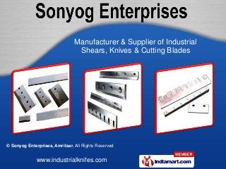 © Sonyog Enterprises, Amritsar, All Rights Reserved
www.industrialknifes.com
Manufacturer & Supplier of Industrial
Shears, Knives & Cutting Blades
 