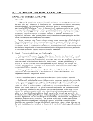 EXECUTIVE COMPENSATION AND RELATED MATTERS
COMPENSATION DISCUSSION AND ANALYSIS
I. Introduction
CVS Caremark Corporation is the largest provider of prescriptions and related health care services in
the United States. The Company fills or manages more than 1 billion prescriptions annually. The Company
is uniquely positioned to effectively manage costs and improve health care outcomes through its
approximately 6,200 CVS/pharmacy® stores; its pharmacy benefit management, mail order and specialty
pharmacy division, Caremark Pharmacy Services; its retail-based health clinic subsidiary, MinuteClinic®;
and its online pharmacy, CVS.com. The breadth and scope of its businesses presents the Company with a
wide range of competitive challenges including, but not limited to, other retail drugstore chains,
supermarkets, convenience stores, pharmacy benefit managers and other mail order prescription providers,
Internet pharmacies and ambulatory care health providers.
A primary component of the Company’s human resources strategy to ensure high caliber leadership is
the identification, recruitment, development and placement of key management and business talent. The
CVS Caremark Board and the executive management team believe that a crucial aspect of successfully
executing this strategy is a comprehensive, integrated and straightforward executive compensation platform
which provides competitive and differentiated levels of pay based on corporate and individual performance
to reinforce the alignment of executive interests with those of stockholders.
II. Executive Compensation Philosophy and Core Principles
Per its charter, the Management Planning and Development Committee (the “Committee”) is charged
with the establishment and oversight of CVS Caremark’s executive compensation strategies and practices.
The Committee has identified five core principles, discussed in detail below, that are designed to provide the
framework for and define the required objectives of these activities. These principles are intended to
motivate the executive officers to improve the financial and operating position of the Company, to be
personally accountable for the performance of the business, and to make decisions about the Company’s
business that will deliver stockholder value.
In the aggregate, the five core principles reflect the objectives of CVS Caremark’s executive
compensation philosophy. These goals, as described below, are reinforced by and reflected in our
comprehensive executive compensation program.
1. Support, communicate and drive achievement of CVS Caremark’s business strategies and goals.
CVS Caremark has instituted a company-wide performance management and goal-setting process that
ensures consistent communication and integration of corporate goals throughout its business planning
activities. Each year, CVS Caremark initiates a rigorous strategic, financial and operational review to
identify and confirm its business objectives for the current year and subsequent three- to five-year period.
Business goals, termed “imperatives”, are specifically outlined and prioritized, and relevant performance
metrics are assigned and quantified. These business imperatives are created and refined by the executive
officers. They are then presented to the full Board and discussed in detail, with supporting information
relating to the financial and operational impact of each imperative. The imperatives as approved by the
Board are then cascaded through the Company via the corporate performance management and goal-setting
processes. Departmental, team and individual goals are established to demonstrate clear correspondence to
one or more of the imperatives. Additionally, CVS Caremark has articulated clearly defined corporate
values that describe accountabilities to customers and colleagues and set expectations for returns to
shareholders and communities. Team and individual goals make specific reference to these values and how
they are to manifest themselves throughout the Company in the execution of both strategic and operational
objectives.
15
 
