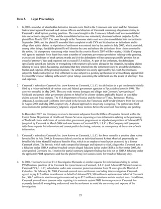 25
Item 3. Legal Proceedings
1. In 2006, a number of shareholder derivative lawsuits were filed in the Tennessee state court and the Tennessee
federal court against Caremark and various officers and directors of Caremark containing allegations relating to
Caremark’s stock option granting practices. The cases brought in the Tennessee federal court were consolidated
into one action in August 2006, and the consolidated action was voluntarily dismissed without prejudice by the
plaintiffs in March 2007. The cases brought in the Tennessee state court were also consolidated into one action in
September 2006, and the plaintiffs amended their complaint to add CVS and its directors as defendants and to
allege class action claims. A stipulation of settlement was entered into by the parties in July 2007, which provided,
among other things, that (i) the plaintiffs will dismiss the case and release the defendants from claims asserted in
the action, (ii) a temporary restraining order issued by the court in March 2007 will be vacated, (iii) the Company
will agree to maintain for at least four years a number of corporate governance provisions relating to the granting,
exercise and disclosure of stock option awards and (iv) the defendants will not oppose plaintiffs’ petition for an
award of attorneys’ fees and expenses not to exceed $7.5 million. As part of the settlement, the defendants
specifically denied any liability or wrongdoing with respect to all claims alleged in the litigation, including claims
relating to stock option backdating, and stated that they entered into the settlement solely to avoid the distraction,
burden and expense of the pending litigation. The settlement was orally approved by the court, but it remains
subject to final court approval. The settlement is also subject to a pending application for extraordinary appeal filed
by plaintiffs’ counsel relating to the court’s prior rulings concerning the settlement and the award of attorneys’ fees
and expenses.
2. Caremark’s subsidiary Caremark Inc. (now known as Caremark, L.L.C.) is a defendant in a qui tam lawsuit initially
filed by a relator on behalf of various state and federal government agencies in Texas federal court in 1999. The
case was unsealed in May 2005. The case seeks money damages and alleges that Caremark’s processing of
Medicaid and certain other government claims on behalf of its clients violates applicable federal or state false
claims acts and fraud statutes. The U.S. Department of Justice and the States of Texas, Tennessee, Florida,
Arkansas, Louisiana and California intervened in the lawsuit, but Tennessee and Florida withdrew from the lawsuit
in August 2006 and May 2007, respectively. A phased approach to discovery is ongoing. The parties have filed
cross motions for partial summary judgment, argued those motions before the court and final rulings are pending.
In December 2007, the Company received a document subpoena from the Office of Inspector General within the
United States Department of Health and Human Services requesting certain information relating to the processing
of Medicaid claims and claims of certain other government programs on an adjudication platform of AdvancePCS
(acquired by Caremark in March 2004 and now known as CaremarkPCS, L.L.C.). The Company will cooperate
with these requests for information and cannot predict the timing, outcome, or consequence of the review of such
information.
3. Caremark’s subsidiary Caremark Inc. (now known as Caremark, L.L.C.) has been named in a putative class action
lawsuit filed in July 2004, in Tennessee federal court by an individual named Robert Moeckel, purportedly on
behalf of the John Morrell Employee Benefits Plan, which is an employee benefit plan sponsored by a former
Caremark client. The lawsuit, which seeks unspecified damages and injunctive relief, alleges that Caremark acts as
a fiduciary under ERISA and has breached certain alleged fiduciary duties under ERISA. In November 2007, the
court granted Caremark Inc.’s motion for partial summary judgment finding that it is not an ERISA fiduciary under
the applicable PBM agreements and that the plaintiff may not sustain claims for breach of fiduciary duty.
4. In 2004, Caremark received Civil Investigative Demands or similar requests for information relating to certain
PBM business practices of its Caremark Inc. (now known as Caremark, L.L.C.) and AdvancePCS (now known as
CaremarkPCS, L.L.C.) subsidiaries under state consumer protection statutes from 28 states plus the District of
Columbia. On February 14, 2008, Caremark entered into a settlement concluding this investigation. Caremark
agreed to pay $12 million in settlement on behalf of AdvancePCS, $10 million in settlement on behalf of Caremark
Inc., $16.5 million in state investigative costs and up to $2.5 million to reimburse certain medical tests. In addition,
Caremark entered into a consent order requiring it to maintain certain PBM business practices. Caremark has
expressly denied all wrongdoing and entered into the settlement to avoid the uncertainty and expense of the
investigation.
 