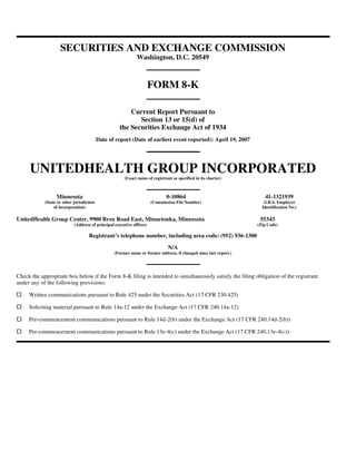 SECURITIES AND EXCHANGE COMMISSION
                                                              Washington, D.C. 20549



                                                                       FORM 8-K

                                                         Current Report Pursuant to
                                                            Section 13 or 15(d) of
                                                     the Securities Exchange Act of 1934
                                           Date of report (Date of earliest event reported): April 19, 2007




     UNITEDHEALTH GROUP INCORPORATED
                                                       (Exact name of registrant as specified in its charter)



                  Minnesota                                                   0-10864                                 41-1321939
            (State or other jurisdiction                               (Commission File Number)                       (I.R.S. Employer
                 of incorporation)                                                                                   Identification No.)

UnitedHealth Group Center, 9900 Bren Road East, Minnetonka, Minnesota                                               55343
                            (Address of principal executive offices)                                               (Zip Code)

                                    Registrant’s telephone number, including area code: (952) 936-1300

                                                                               N/A
                                                  (Former name or former address, if changed since last report.)




Check the appropriate box below if the Form 8-K filing is intended to simultaneously satisfy the filing obligation of the registrant
under any of the following provisions:

     Written communications pursuant to Rule 425 under the Securities Act (17 CFR 230.425)

     Soliciting material pursuant to Rule 14a-12 under the Exchange Act (17 CFR 240.14a-12)

     Pre-commencement communications pursuant to Rule 14d-2(b) under the Exchange Act (17 CFR 240.14d-2(b))

     Pre-commencement communications pursuant to Rule 13e-4(c) under the Exchange Act (17 CFR 240.13e-4(c))
 