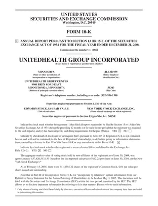 UNITED STATES
SECURITIES AND EXCHANGE COMMISSION
Washington, D.C. 20549
FORM 10-K
È ANNUAL REPORT PURSUANT TO SECTION 13 OR 15(d) OF THE SECURITIES
EXCHANGE ACT OF 1934 FOR THE FISCAL YEAR ENDED DECEMBER 31, 2004
Commission file number: 1-10864
UNITEDHEALTH GROUP INCORPORATED(Exact name of registrant as specified in its charter)
MINNESOTA 41-1321939
(State or other jurisdiction of
incorporation or organization)
(I.R.S. Employer
Identification No.)
UNITEDHEALTH GROUP CENTER
9900 BREN ROAD EAST
MINNETONKA, MINNESOTA 55343
(Address of principal executive offices) (Zip Code)
Registrant’s telephone number, including area code: (952) 936-1300
Securities registered pursuant to Section 12(b) of the Act:
COMMON STOCK, $.01 PAR VALUE NEW YORK STOCK EXCHANGE, INC.
(Title of each class) (Name of each exchange on which registered)
Securities registered pursuant to Section 12(g) of the Act: NONE
Indicate by check mark whether the registrant (1) has filed all reports required to be filed by Section 13 or 15(d) of the
Securities Exchange Act of 1934 during the preceding 12 months (or for such shorter period that the registrant was required
to file such reports), and (2) has been subject to such filing requirements for the past 90 days. YES È NO ‘
Indicate by checkmark if disclosure of delinquent filers pursuant to Item 405 of Regulation S-K is not contained
herein, and will not be contained, to the best of Registrant’s knowledge, in definitive proxy or information statements
incorporated by reference in Part III of this Form 10-K or any amendment to this Form 10-K. È
Indicate by checkmark whether the registrant is an accelerated filer (as defined in the Exchange Act
Rule 12b-2). YES È NO ‘
The aggregate market value of voting stock held by non-affiliates of the registrant as of June 30, 2004, was
approximately $37,626,513,130 (based on the last reported sale price of $62.25 per share on June 30, 2004, on the New
York Stock Exchange).*
As of February 15, 2005, there were 641,479,122 shares of the registrant’s Common Stock, $.01 par value per
share, issued and outstanding.
Note that in Part III of this report on Form 10-K, we “incorporate by reference” certain information from our
Definitive Proxy Statement for the Annual Meeting of Shareholders to be held on May 3, 2005. This document will be
filed with the Securities and Exchange Commission (SEC) within the time period permitted by the SEC. The SEC
allows us to disclose important information by referring to it in that manner. Please refer to such information.
* Only shares of voting stock held beneficially by directors, executive officers and subsidiaries of the company have been excluded
in determining this number.
 