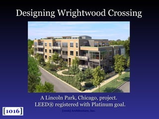 Designing Wrightwood Crossing A Lincoln Park, Chicago, project. LEED® registered with Platinum goal. 