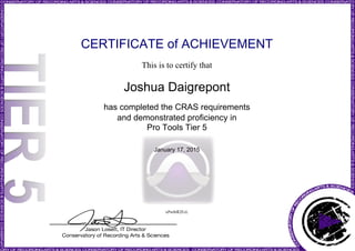CERTIFICATE of ACHIEVEMENT
This is to certify that
Joshua Daigrepont
has completed the CRAS requirements
and demonstrated proficiency in
Pro Tools Tier 5
January 17, 2015
xPw0rR2FcL
Powered by TCPDF (www.tcpdf.org)
 