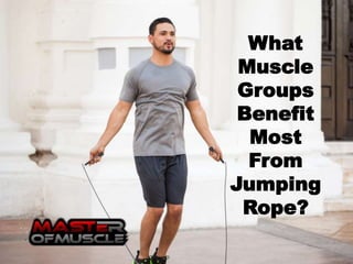 What
Muscle
Groups
Benefit
Most
From
Jumping
Rope?
 