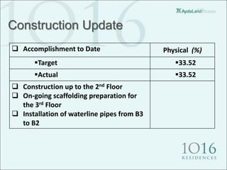 Construction Update
 Accomplishment to Date                    Physical (%)
       Target                                 33.52
       Actual                                 33.52
 Construction up to the 2nd Floor
 On-going scaffolding preparation for
  the 3rd Floor
 Installation of waterline pipes from B3
  to B2
 