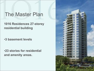 The Master Plan
1016 Residences 27-storey
residential building


•3 basement levels


•23 stories for residential
and amenity areas.
 