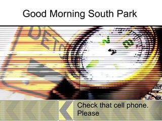Good Morning South Park Check that cell phone. Please 