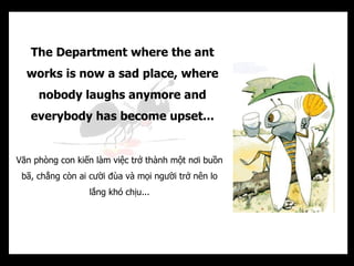 The Department where the ant
  works is now a sad place, where
     nobody laughs anymore and
   everybody has become upse...
