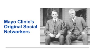 Mayo Clinic’s
Original Social
Networkers
 