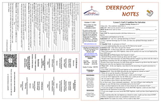 DEERFOOT
NOTES
October 17, 2021
Let
us
know
you
are
watching
Point
your
smart
phone
camera
at
the
QR
code
or
visit
deerfootcoc.com/hello
WELCOME TO THE
DEERFOOT
CONGREGATION
We want to extend a warm
welcome to any guests that
have come our way today. We
hope that you are spiritually
uplifted as you participate in
worship today. If you have
any thoughts or questions
about any part of our services,
feel free to contact the elders
at:
elders@deerfootcoc.com
CHURCH INFORMATION
5348 Old Springville Road
Pinson, AL 35126
205-833-1400
www.deerfootcoc.com
office@deerfootcoc.com
SERVICE TIMES
Sundays:
Worship 8:15 AM
Bible Class 9:30 AM
Worship 10:30 AM
Sunday Evening 5:00 PM
Wednesdays:
6:30 PM
SHEPHERDS
Michael Dykes
John Gallagher
Rick Glass
Sol Godwin
Merrill Mann
Skip McCurry
Darnell Self
MINISTERS
Richard Harp
Johnathan Johnson
Alex Coggins
10:30
AM
Service
Welcome
Song
Leading
Steve
Putnam
Opening
Prayer
Brandon
Cacioppo
Scripture
Reading
Jim
Timmerman
Sermon
Lord’s
Supper
/
Contribution
Brandon
Madaris
Closing
Prayer
Elder
————————————————————
5
PM
Service
Song
Leading
David
Dangar
Opening
Prayer
Les
Self
Sermon
Lord’s
Supper/Contribution
Chad
Key
Closing
Prayer
Elder
8:15
AM
Service
Welcome
Song
Leading
Randy
Wilson
Opening
Prayer
Jack
Taggart
Scripture
Reading
Kerry
Newland
Sermon
Lord’s
Supper/
Contribution
David
Hayes
Closing
Prayer
Elder
Baptismal
Garments
for
October
Jeanette
Cosby
Lesson 3- God’s Condition For Salvation
Scripture Reading: Romans 6:1-5
1 Peter 3:21 - The condition stated here is ______________________________________.
John 3:5 - Will you be saved if you are not baptized?_____.
Mark 16:16 Jesus said we must __________________ and be___________________ to
be saved.
Acts 2:38 The inspired preacher told these believers to ____________________________
and be ____________________________________________.
- Repentance and baptism are for the __________________________________________.
Ephesians 1:3 - Are ALL spiritual blessings in Christ? ___________________________.
- If ALL spiritual blessings are IN Christ, are there any spiritual blessings outside of
Christ?____.
2 Timothy 2:10 - Is salvation in Christ? _______________________________________.
- Is it your understanding that one must be IN Christ to be saved? ________.
Galatians 3:27 - How does one get into Christ? _________________________________.
Ephesians 4:5 - Is there more than one valid baptism in God’s will? ________________.
- Since God accepts only ONE baptism, must we be careful to be sure we are baptized the
way GOD says? _____________________________.
Acts 8:36-38 Did Philip baptize the Eunuch in water? ____________________________.
- Did both Philip and the Eunuch go down into the water? _________________________.
- Would it have been necessary for both Philip and the Eunuch to go down into the water if
sprinkling or pouring were the one baptism God commands? _______________________.
-Would it have been necessary for both Philip and the Eunuch to go down into the water if
Immersion were the one baptism God commands? _______________________________.
1 Peter 3:21 - In the one baptism, must there be the answering of a good conscience to-
ward God ________________.
- Can a baby conscientiously accept baptism as the command of God? ________________.
Romans 6:3-5 - Does the Bible describe the one baptism as a burial in water? _________.
- Where do we get the benefits of the death of Jesus? _____________________________.
- If you are baptized the way the Bible says, could you be wrong? ___________________.
- If you are NOT baptized the way the Bible says, could you be wrong? ______________.
- Do you want to take a chance on missing heaven? ______________________________.
- Do you believe Jesus Christ is the Son of God? _________________________________.
As we have seen, Jesus commands repentance. Are you willing to start making the
changes in your life that Jesus commands and to live for God? ______________________
- Have you been baptized in the name of Jesus Christ for the remission of sins? ________.
- If you were taught you had remission of sins BEFORE baptism, could you have been
baptized for the remission of your sins? ________________________________________.
- If you were taught you were saved BEFORE baptism, could you have been baptized to be
saved? ________________________________________________________________________.
- Since God describes the one baptism as a burial in water, could you have been SCRIP-
TURALLY baptized if water was sprinkled or poured on you?______________________.
John 14:15 If we really love Jesus, will we want to obey him? ___________.
Bus
Drivers
October
17
Mark
Adkinson
October
24
Rick
Glass
Deacons
of
the
Month
Dennis
Washington
Gary
Cosby
David
Gilmore
-
Do
you
love
him?
_____________________________________________.
-
Do
you
want
to
obey
him?
______________________________________.
Since
Jesus
wants
you
to
be
baptized,
and
now
that
you
understand
the
im-
portance
of
being
baptized
right
now,
wouldn’t
it
please
Jesus
for
you
to
be
baptized
right
now?
_____________.
-
Do
you
wear
the
name
of
Christ
only?
_____________________________.
-
Does
the
church
you
attend
worship
according
to
the
Bible?
___________.
-
Is
the
church
you
attend
organized
according
to
the
Bible?
____________.
-
Does
the
church
you
attend
teach
God’s
plan
of
salvation?
____________.
Ephesians
5:23
-
Jesus
is
the
savior
of
the
__________________________.
Ephesians
1:22-23
-
The
church
is
also
called
the
____________________.
Ephesians
4:4-
How
many
bodies
are
there?
________________________.
Do
you
want
to
be
in
the
church
(body)
Jesus
has
promised
to
save?
______.
1
Corinthians
12:13
-
How
does
one
get
into
the
Lord’s
church?
________.
Do
you
want
Jesus
to
add
you
to
His
church?
________________________.
When?
_________________________________.
James
4:13-14
-
Do
you
know
for
certain
you
will
be
alive
tomorrow?
____.
-
If
you
were
to
die
right
now,
would
you
go
to
heaven?
________________.
-
Do
you
want
to
go
to
heaven
when
you
die?
________________________.
2
Corinthians
6:2
-
When
is
the
accepted
time?
______________________.
-
When
is
the
day
of
salvation?
___________________________________.
-
Has
God
promised
you
another
day
to
make
things
right
with
him?
______.
-
When
should
you
be
baptized
into
Christ?
_________________________.
Are
you
ready
to
be
baptized
right
now?
____________________________.
Revelation
14:11-
Will
those
in
hell
be
tormented
forever
and
ever?______.
-
Will
they
ever
have
any
rest?____________________________________.
-
Do
you
want
to
suffer
with
them
forever
and
ever
in
that
awful
place?____.
Revelation
20:15
-
If
any
was
not
found
written
in
the
book
of
life,
he
was
______________________________________________.
-
Is
your
name
written
in
God’s
book
of
life?
________________________.
-
Do
you
want
God
to
write
your
name
in
His
book
of
life?
_____________.
-
What
must
you
do
to
have
your
name
recorded
in
God’s
book
of
life?
________________________________.
Do
you
want
him
to
write
it
there
right
now?
________________________.
Matthew
12:30
-
Jesus
said
that
if
we
are
not
with
him
we
are
________________________
him.
This
means
that
we
are
either
on
the
Lord’s
side
or
Satan’s
side.
This
mean
that
we
are
either
helping
the
cause
of
Jesus
or
we
are
helping
the
cause
of
Satan.
(Continued
inside)
 