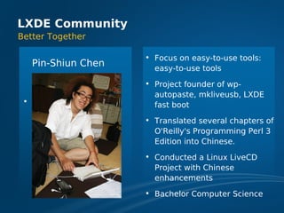 LXDE Community
Better Together

                     • Focus on easy-to-use tools:
   Pin-Shiun Chen      easy-to-use tool...