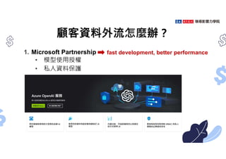 顧客資料外流怎麼辦？
1. Microsoft Partnership
• 模型使用授權
• 私人資料保護
fast development, better performance
 