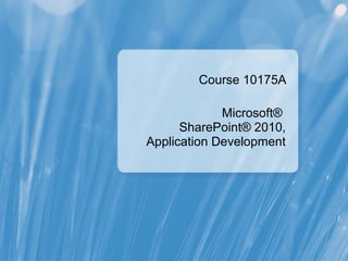 Course 10175A

             Microsoft®
      SharePoint® 2010,
Application Development
 