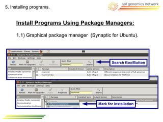 5. Installing programs.


     Install Programs Using Package Managers:

     1.1) Graphical package manager (Synaptic for Ubuntu).




                                                Search Box/Button




                                        Mark for installation
 