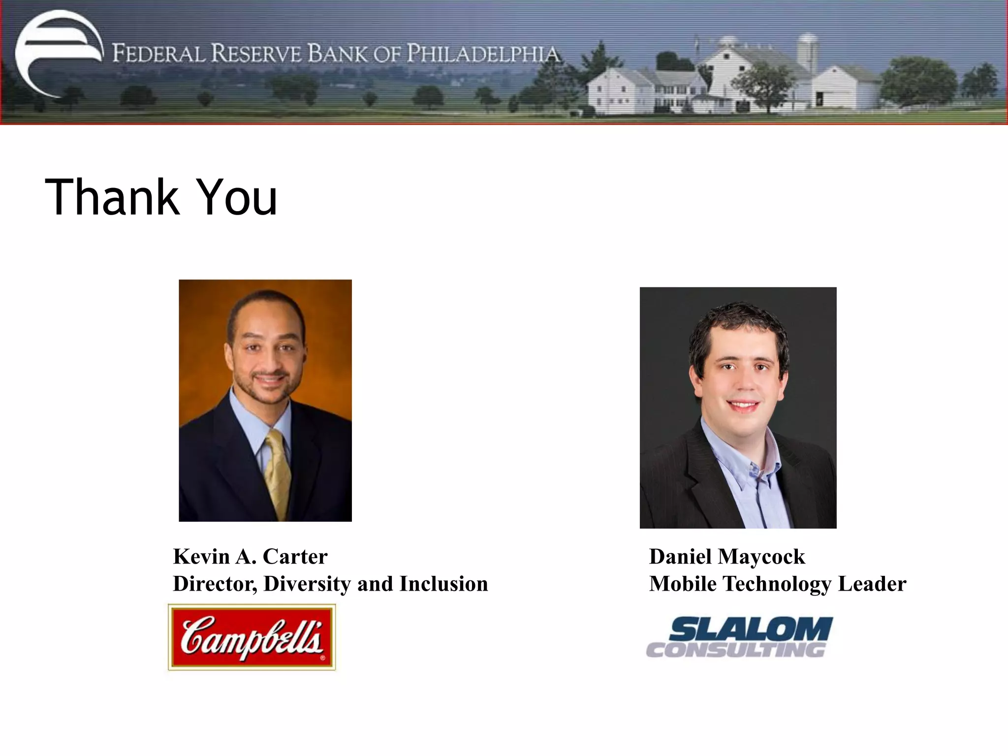 Thank You




    Kevin A. Carter                     Daniel Maycock
    Director, Diversity and Inclusion   Mobile Technology Leader
 