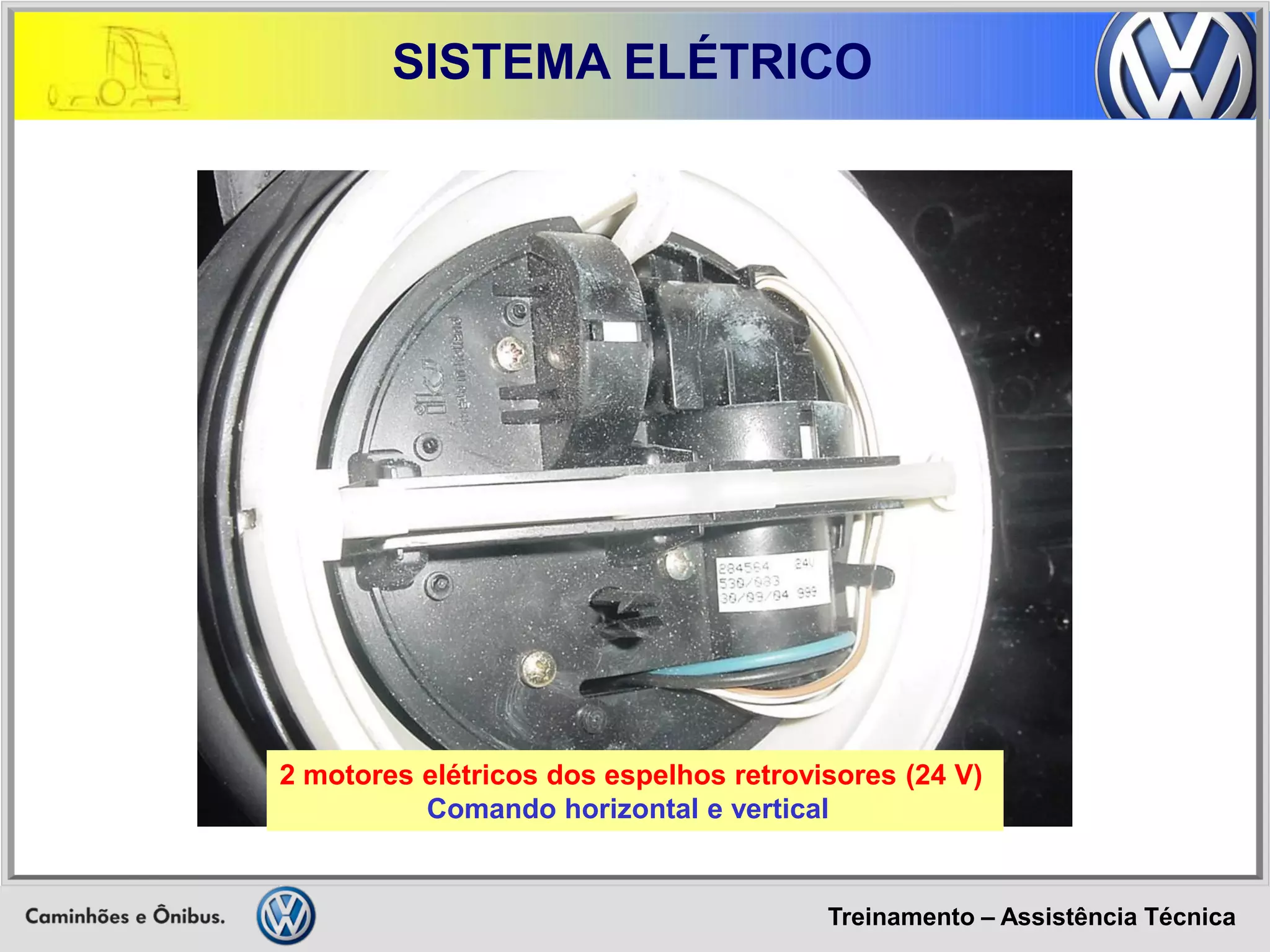 Treinamento – Assistência Técnica 
SISTEMA ELÉTRICO 
2 motores elétricos dos espelhos retrovisores (24 V) Comando horizontal e vertical  