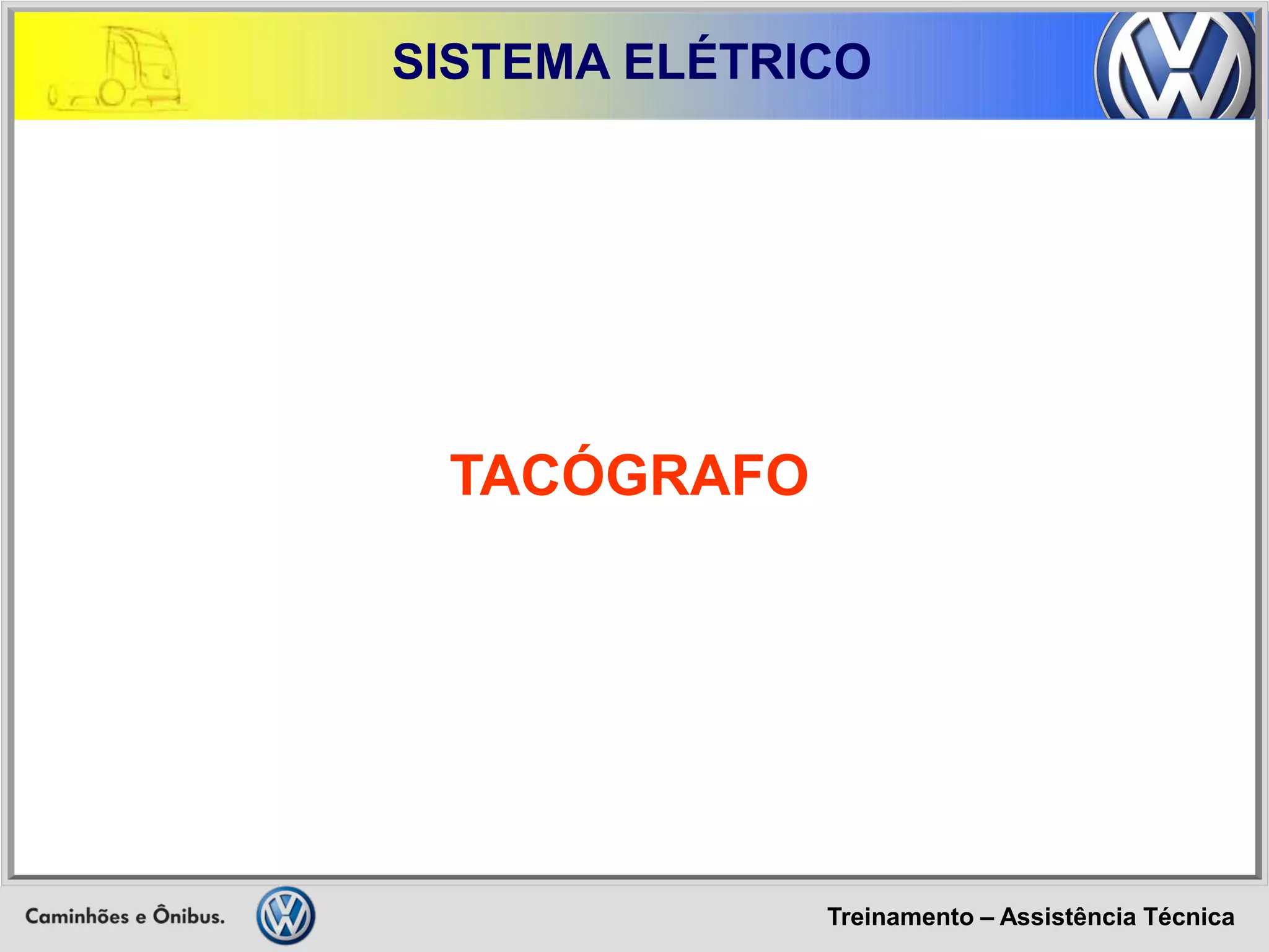 Treinamento – Assistência Técnica 
SISTEMA ELÉTRICO 
TACÓGRAFO  