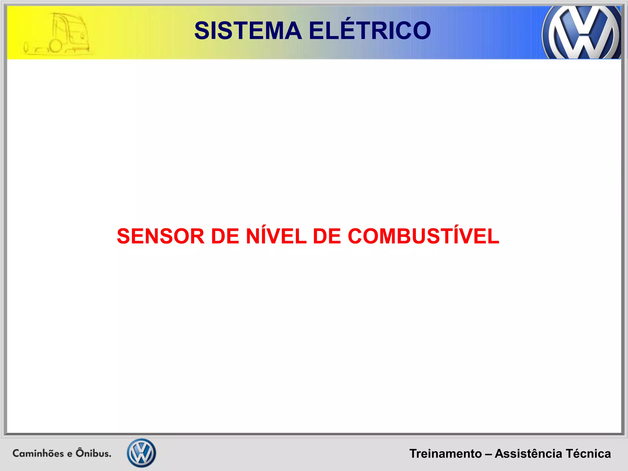 Treinamento – Assistência Técnica 
SISTEMA ELÉTRICO 
SENSOR DE NÍVEL DE COMBUSTÍVEL  