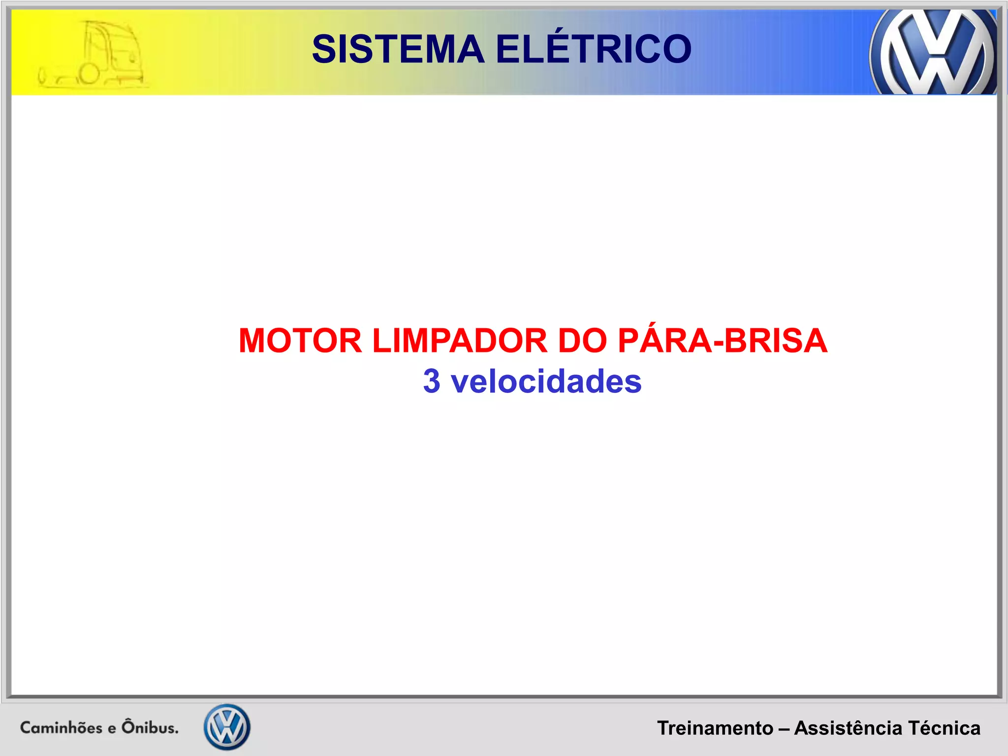 Treinamento – Assistência Técnica 
SISTEMA ELÉTRICO 
MOTOR LIMPADOR DO PÁRA-BRISA 
3 velocidades  