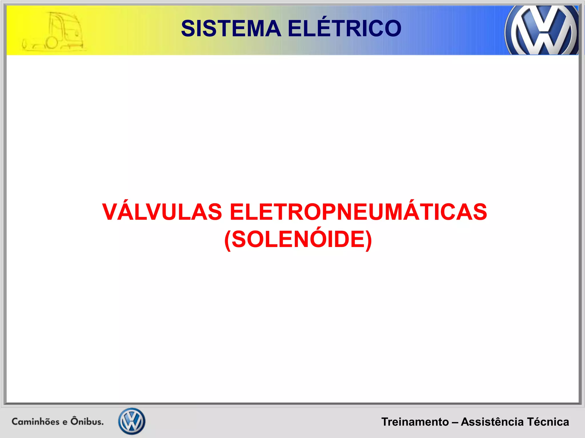 Treinamento – Assistência Técnica 
SISTEMA ELÉTRICO 
VÁLVULAS ELETROPNEUMÁTICAS 
(SOLENÓIDE)  