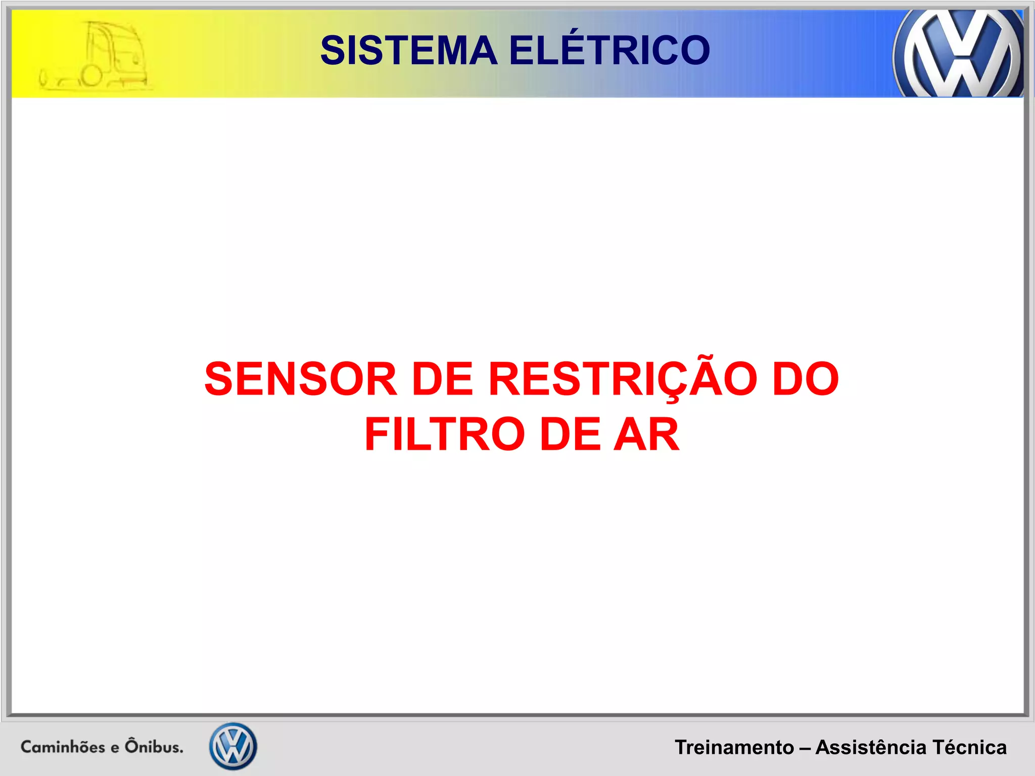 Treinamento – Assistência Técnica 
SISTEMA ELÉTRICO 
SENSOR DE RESTRIÇÃO DO FILTRO DE AR  