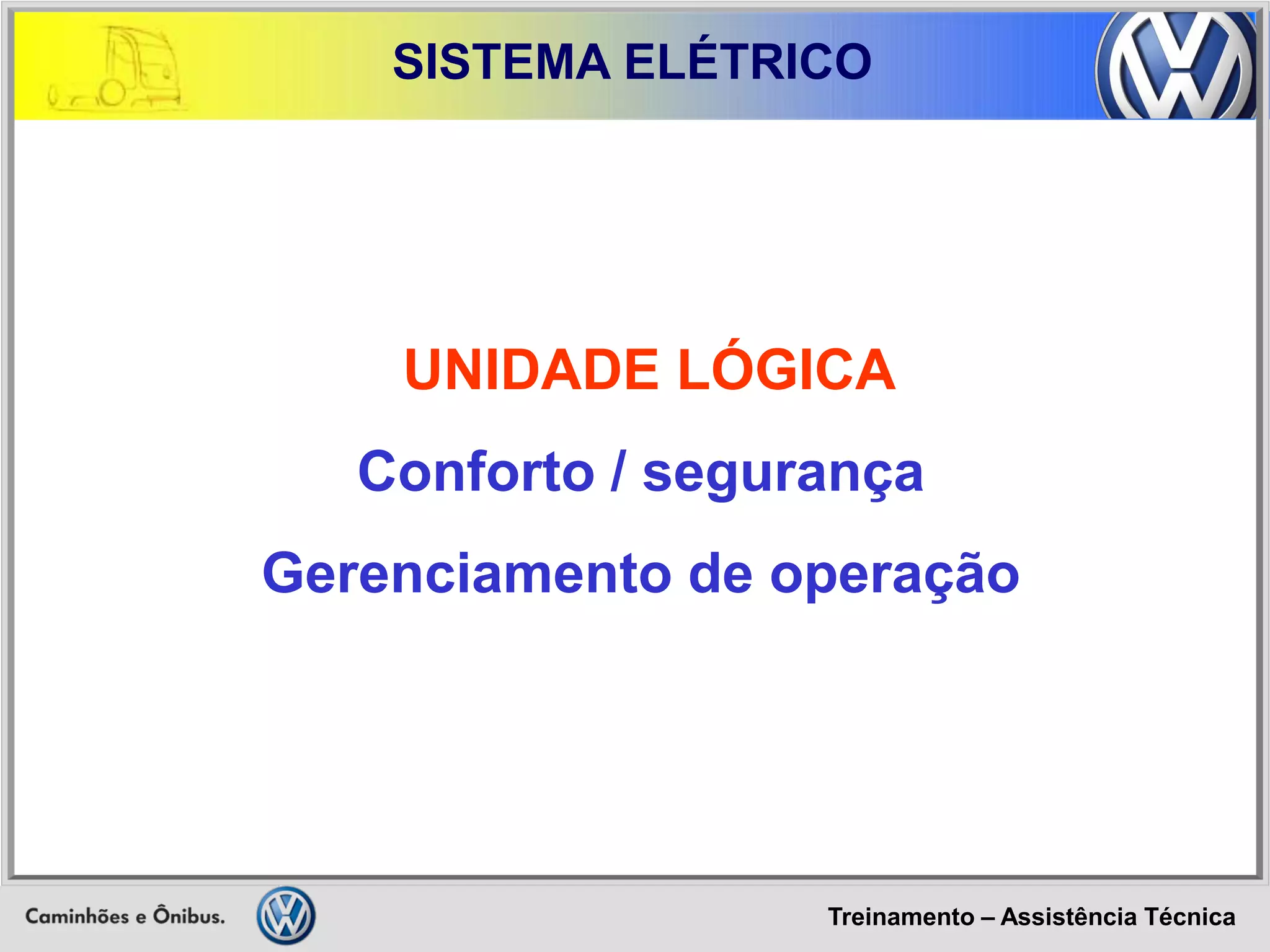 Treinamento – Assistência Técnica 
SISTEMA ELÉTRICO 
UNIDADE LÓGICA 
Conforto / segurança 
Gerenciamento de operação  
