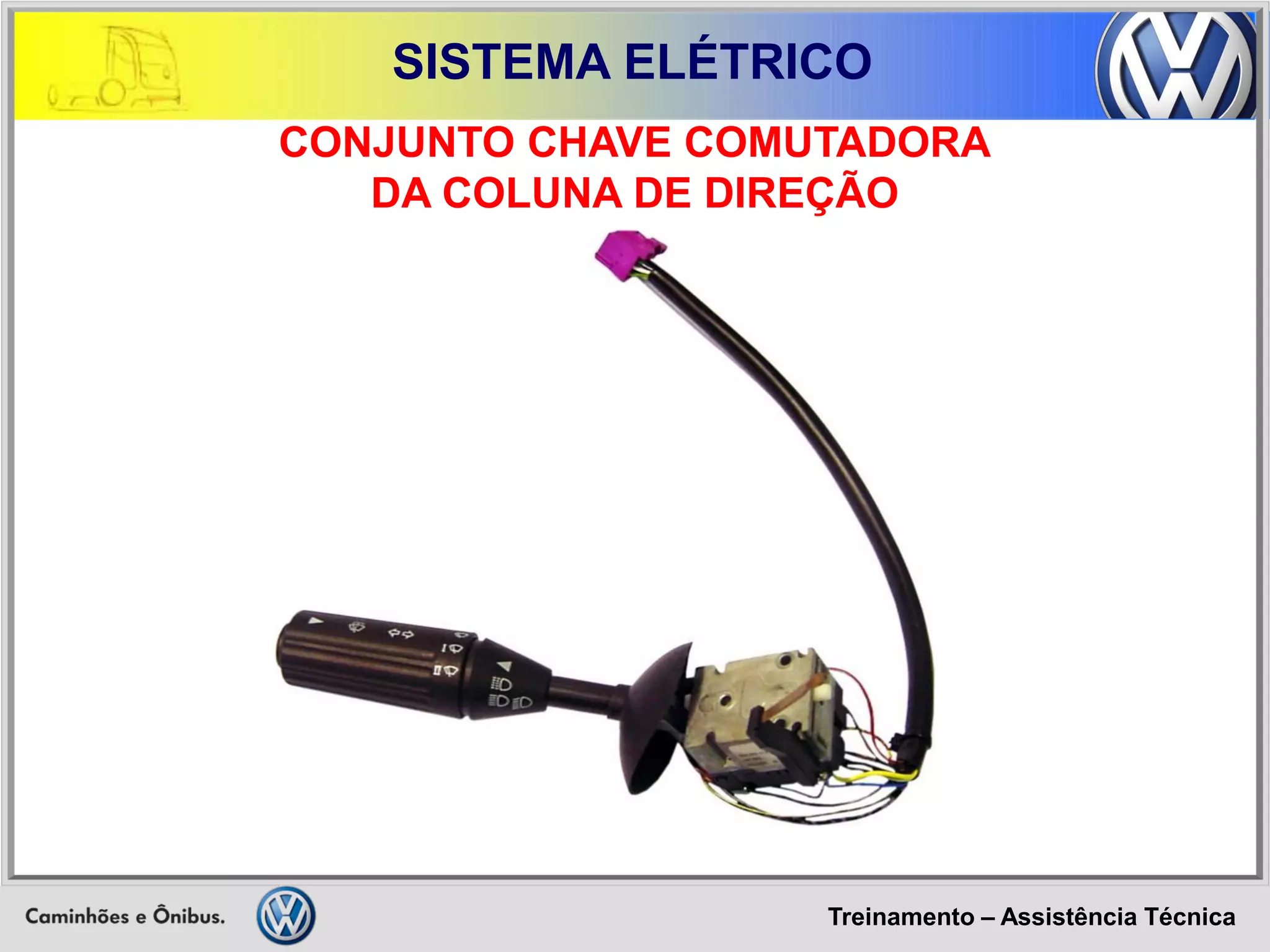 Treinamento – Assistência Técnica 
SISTEMA ELÉTRICO 
CONJUNTO CHAVE COMUTADORA 
DA COLUNA DE DIREÇÃO  