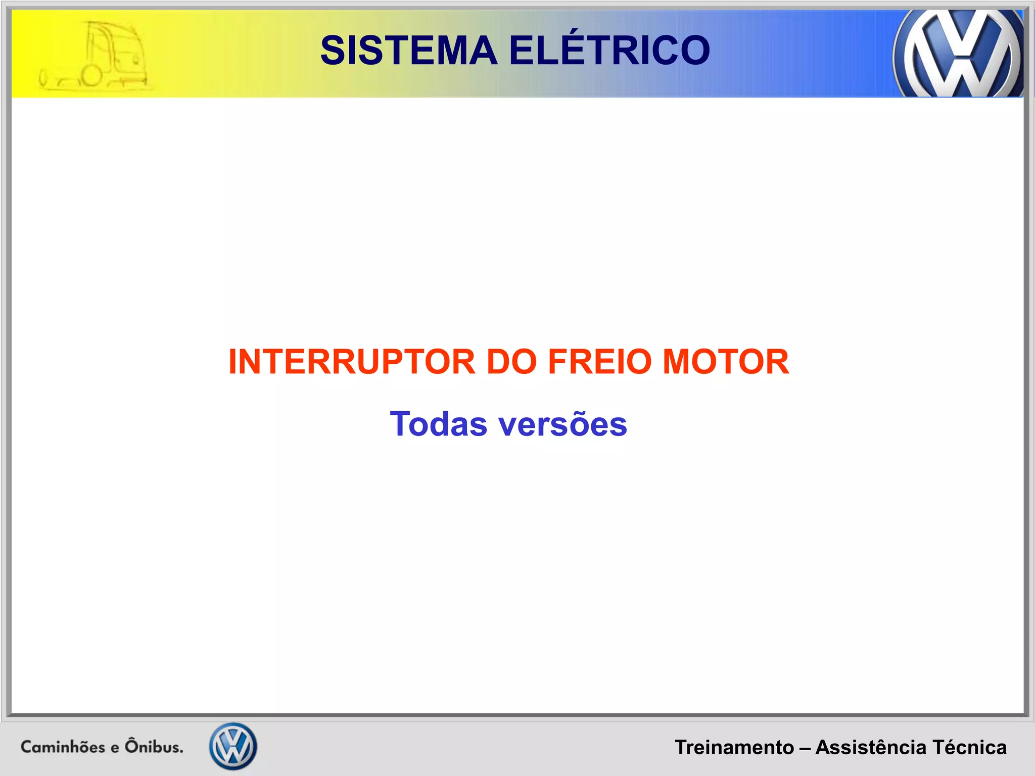 Treinamento – Assistência Técnica 
SISTEMA ELÉTRICO 
INTERRUPTOR DO FREIO MOTOR Todas versões  