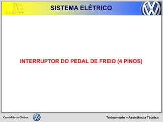 Treinamento – Assistência Técnica 
SISTEMA ELÉTRICO 
INTERRUPTOR DO PEDAL DE FREIO (4 PINOS)  