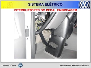 Treinamento – Assistência Técnica 
SISTEMA ELÉTRICO 
INTERRUPTORES DO PEDAL EMBREAGEM  